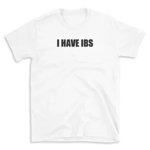 I HAVE IBS - White T-shirt for Men and Women - Black Quote Text Design - Soft Cotton Graphic Tee - Comfortable Unisex T-Shirt