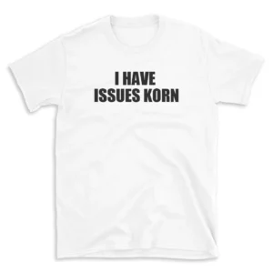 I HAVE ISSUES KORN - White T-shirt for Men and Women - Black Quote Text Design - Soft Cotton Graphic Tee - Comfortable Unisex T-Shirt