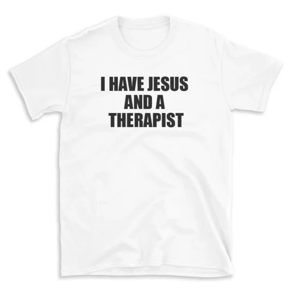 I HAVE JESUS AND A THERAPIST - White T-shirt for Men and Women - Black Quote Text Design - Soft Cotton Graphic Tee - Comfortable Unisex T-Shirt