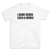 I HAVE NEVER SEEN A MOVIE - White T-shirt for Men and Women - Black Quote Text Design - Soft Cotton Graphic Tee - Comfortable Unisex T-Shirt