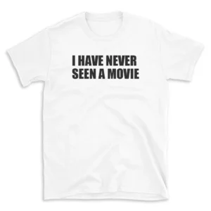 I HAVE NEVER SEEN A MOVIE - White T-shirt for Men and Women - Black Quote Text Design - Soft Cotton Graphic Tee - Comfortable Unisex T-Shirt