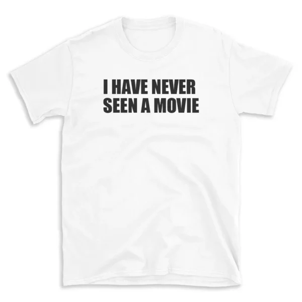 I HAVE NEVER SEEN A MOVIE - White T-shirt for Men and Women - Black Quote Text Design - Soft Cotton Graphic Tee - Comfortable Unisex T-Shirt