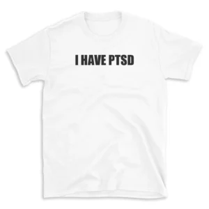 I HAVE PTSD - White T-shirt for Men and Women - Black Quote Text Design - Soft Cotton Graphic Tee - Comfortable Unisex T-Shirt