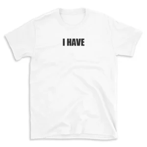 I HAVE - White T-shirt for Men and Women - Black Quote Text Design - Soft Cotton Graphic Tee - Comfortable Unisex T-Shirt