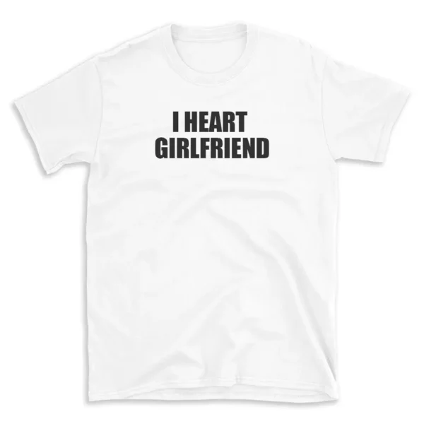 I HEART GIRLFRIEND - White T-shirt for Men and Women - Black Quote Text Design - Soft Cotton Graphic Tee - Comfortable Unisex T-Shirt