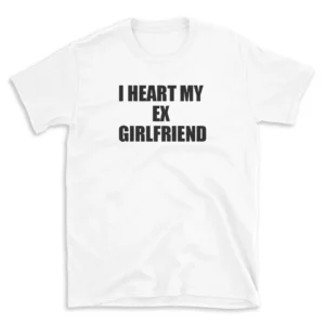 I HEART MY EX GIRLFRIEND - White T-shirt for Men and Women - Black Quote Text Design - Soft Cotton Graphic Tee - Comfortable Unisex T-Shirt