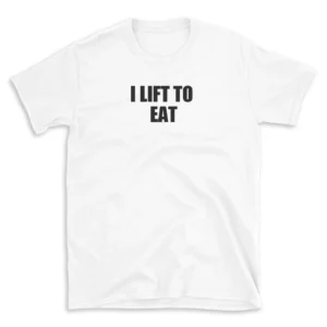 I LIFT TO EAT - White T-shirt for Men and Women - Black Quote Text Design - Soft Cotton Graphic Tee - Comfortable Unisex T-Shirt