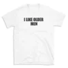 I LIKE OLDER MEN - White T-shirt for Men and Women - Black Quote Text Design - Soft Cotton Graphic Tee - Comfortable Unisex T-Shirt