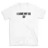 I LOVE MY EX GF - White T-shirt for Men and Women - Black Quote Text Design - Soft Cotton Graphic Tee - Comfortable Unisex T-Shirt