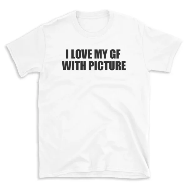 I LOVE MY GF WITH PICTURE - White T-shirt for Men and Women - Black Quote Text Design - Soft Cotton Graphic Tee - Comfortable Unisex T-Shirt