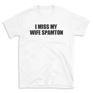 I MISS MY WIFE SPAMTON - White T-shirt for Men and Women - Black Quote Text Design - Soft Cotton Graphic Tee - Comfortable Unisex T-Shirt