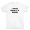 I PAUSED FORTNITE TO BE HERE - White T-shirt for Men and Women - Black Quote Text Design - Soft Cotton Graphic Tee - Comfortable Unisex T-Shirt