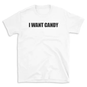 I WANT CANDY - White T-shirt for Men and Women - Black Quote Text Design - Soft Cotton Graphic Tee - Comfortable Unisex T-Shirt