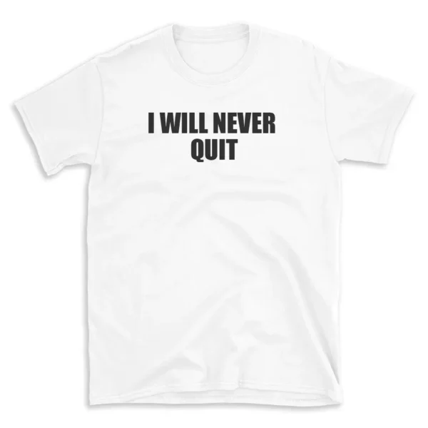 I WILL NEVER QUIT - White T-shirt for Men and Women - Black Quote Text Design - Soft Cotton Graphic Tee - Comfortable Unisex T-Shirt