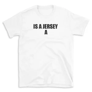 IS A JERSEY A - White T-shirt for Men and Women - Black Quote Text Design - Soft Cotton Graphic Tee - Comfortable Unisex T-Shirt