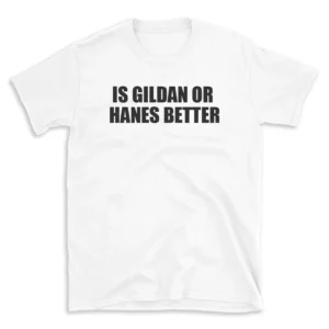 IS GILDAN OR HANES BETTER - White T-shirt for Men and Women - Black Quote Text Design - Soft Cotton Graphic Tee - Comfortable Unisex T-Shirt