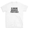 IS ONLINE BUSINESS PROFITABLE - White T-shirt for Men and Women - Black Quote Text Design - Soft Cotton Graphic Tee - Comfortable Unisex T-Shirt