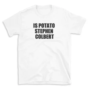 IS POTATO STEPHEN COLBERT - White T-shirt for Men and Women - Black Quote Text Design - Soft Cotton Graphic Tee - Comfortable Unisex T-Shirt