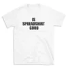 IS SPREADSHIRT GOOD - White T-shirt for Men and Women - Black Quote Text Design - Soft Cotton Graphic Tee - Comfortable Unisex T-Shirt