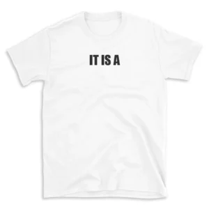 IT IS A - White T-shirt for Men and Women - Black Quote Text Design - Soft Cotton Graphic Tee - Comfortable Unisex T-Shirt