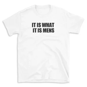 IT IS WHAT IT IS MENS - White T-shirt for Men and Women - Black Quote Text Design - Soft Cotton Graphic Tee - Comfortable Unisex T-Shirt