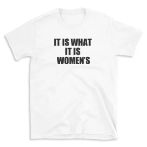 IT IS WHAT IT IS WOMEN'S - White T-shirt for Men and Women - Black Quote Text Design - Soft Cotton Graphic Tee - Comfortable Unisex T-Shirt