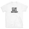 IT'S MY MOM'S BIRTHDAY - White T-shirt for Men and Women - Black Quote Text Design - Soft Cotton Graphic Tee - Comfortable Unisex T-Shirt