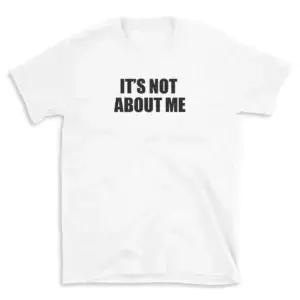 IT'S NOT ABOUT ME - White T-shirt for Men and Women - Black Quote Text Design - Soft Cotton Graphic Tee - Comfortable Unisex T-Shirt