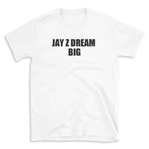 JAY Z DREAM BIG - White T-shirt for Men and Women - Black Quote Text Design - Soft Cotton Graphic Tee - Comfortable Unisex T-Shirt