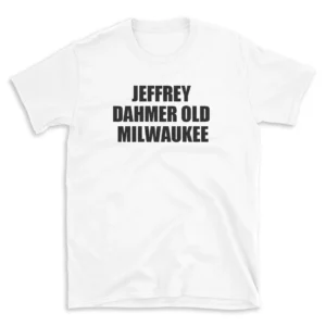 JEFFREY DAHMER OLD MILWAUKEE - White T-shirt for Men and Women - Black Quote Text Design - Soft Cotton Graphic Tee - Comfortable Unisex T-Shirt