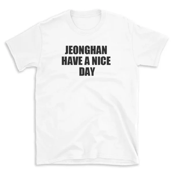 JEONGHAN HAVE A NICE DAY - White T-shirt for Men and Women - Black Quote Text Design - Soft Cotton Graphic Tee - Comfortable Unisex T-Shirt