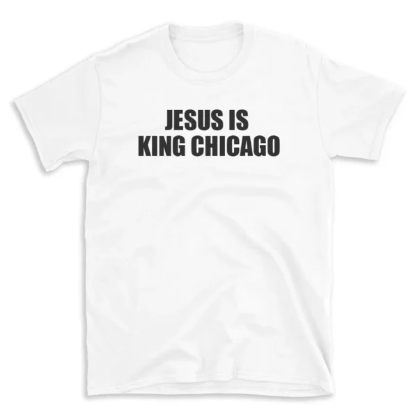 JESUS IS KING CHICAGO - White T-shirt for Men and Women - Black Quote Text Design - Soft Cotton Graphic Tee - Comfortable Unisex T-Shirt