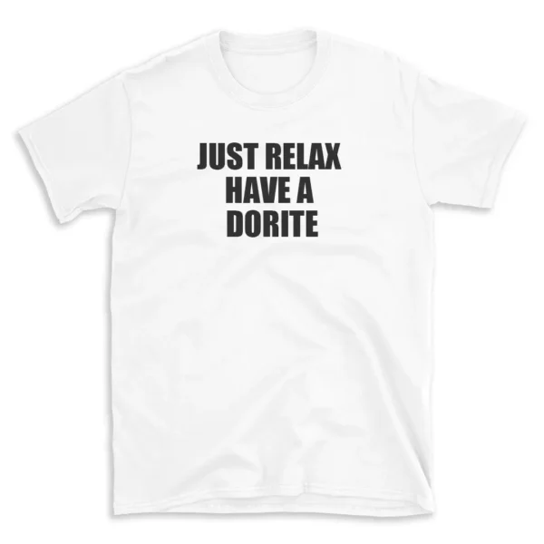 JUST RELAX HAVE A DORITE - White T-shirt for Men and Women - Black Quote Text Design - Soft Cotton Graphic Tee - Comfortable Unisex T-Shirt