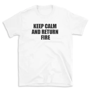 KEEP CALM AND RETURN FIRE - White T-shirt for Men and Women - Black Quote Text Design - Soft Cotton Graphic Tee - Comfortable Unisex T-Shirt