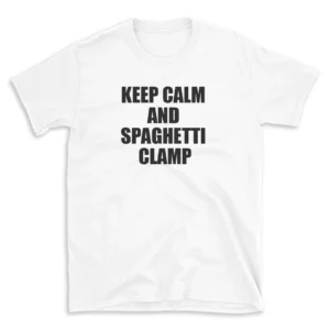 KEEP CALM AND SPAGHETTI CLAMP - White T-shirt for Men and Women - Black Quote Text Design - Soft Cotton Graphic Tee - Comfortable Unisex T-Shirt