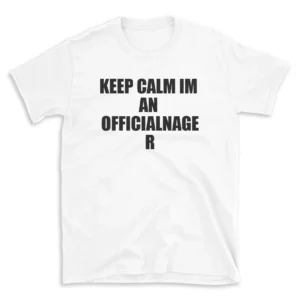 KEEP CALM IM AN OFFICIALNAGER - White T-shirt for Men and Women - Black Quote Text Design - Soft Cotton Graphic Tee - Comfortable Unisex T-Shirt