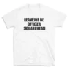 LEAVE ME BE OFFICER SQUAREHEAD - White T-shirt for Men and Women - Black Quote Text Design - Soft Cotton Graphic Tee - Comfortable Unisex T-Shirt