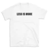 LESS IS MORE - White T-shirt for Men and Women - Black Quote Text Design - Soft Cotton Graphic Tee - Comfortable Unisex T-Shirt