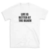 LIFE IS BETTER AT THE BEACH - White T-shirt for Men and Women - Black Quote Text Design - Soft Cotton Graphic Tee - Comfortable Unisex T-Shirt