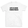 LIFE IS GOOD CHRISTMASS - White T-shirt for Men and Women - Black Quote Text Design - Soft Cotton Graphic Tee - Comfortable Unisex T-Shirt