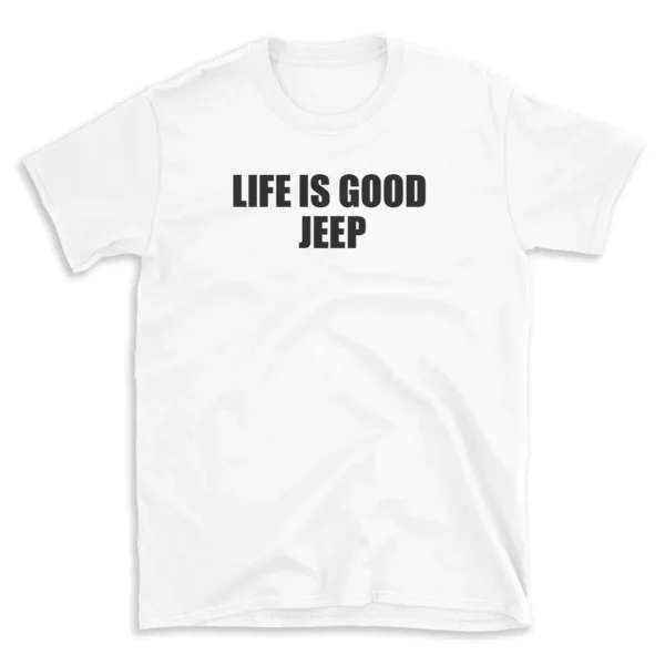 LIFE IS GOOD JEEP - White T-shirt for Men and Women - Black Quote Text Design - Soft Cotton Graphic Tee - Comfortable Unisex T-Shirt