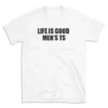 LIFE IS GOOD MEN'S TS - White T-shirt for Men and Women - Black Quote Text Design - Soft Cotton Graphic Tee - Comfortable Unisex T-Shirt