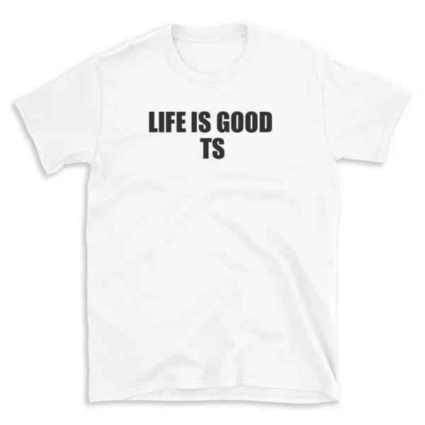 LIFE IS GOOD TS - White T-shirt for Men and Women - Black Quote Text Design - Soft Cotton Graphic Tee - Comfortable Unisex T-Shirt