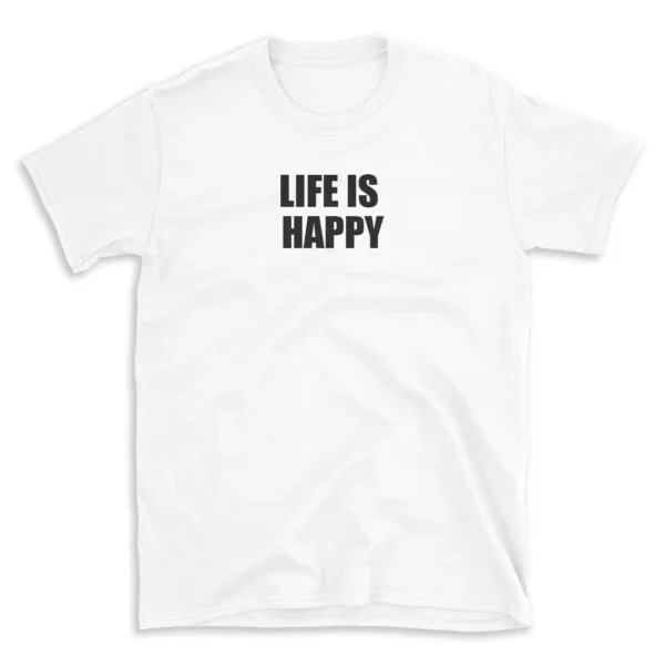 LIFE IS HAPPY - White T-shirt for Men and Women - Black Quote Text Design - Soft Cotton Graphic Tee - Comfortable Unisex T-Shirt