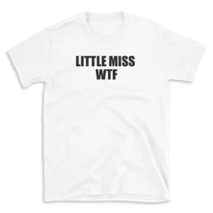 LITTLE MISS WTF - White T-shirt for Men and Women - Black Quote Text Design - Soft Cotton Graphic Tee - Comfortable Unisex T-Shirt