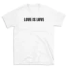 LOVE IS LOVE - White T-shirt for Men and Women - Black Quote Text Design - Soft Cotton Graphic Tee - Comfortable Unisex T-Shirt