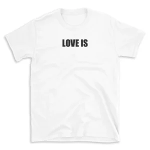 LOVE IS - White T-shirt for Men and Women - Black Quote Text Design - Soft Cotton Graphic Tee - Comfortable Unisex T-Shirt