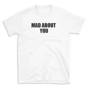 MAD ABOUT YOU - White T-shirt for Men and Women - Black Quote Text Design - Soft Cotton Graphic Tee - Comfortable Unisex T-Shirt