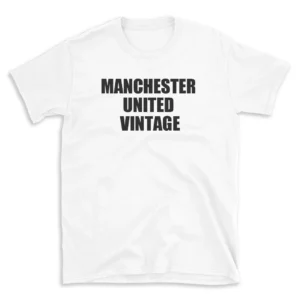 MANCHESTER UNITED VINTAGE - White T-shirt for Men and Women - Black Quote Text Design - Soft Cotton Graphic Tee - Comfortable Unisex T-Shirt