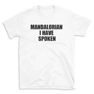 MANDALORIAN I HAVE SPOKEN - White T-shirt for Men and Women - Black Quote Text Design - Soft Cotton Graphic Tee - Comfortable Unisex T-Shirt